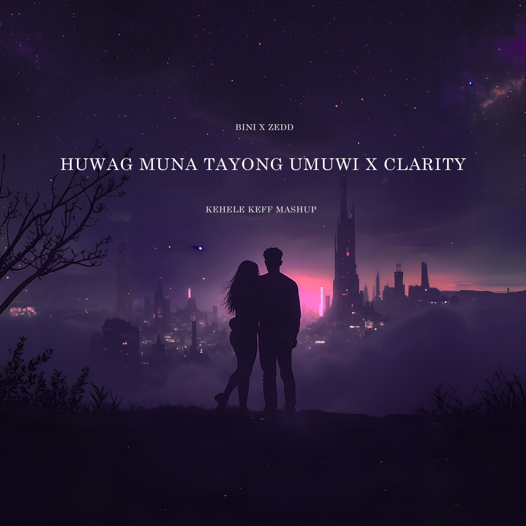 Huwag Ka Munang Umuwi x Clarity (Kehele Keff Mashup)